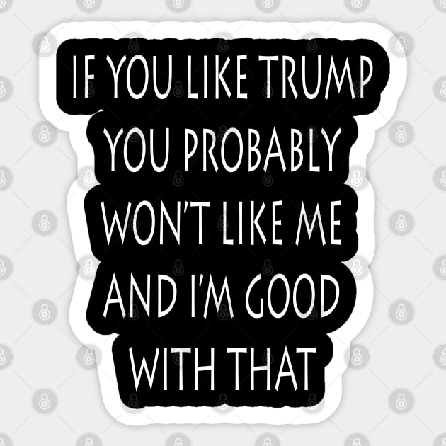 If You Like Trump You Won't Like Me I'm Good With That Sticker by lmohib